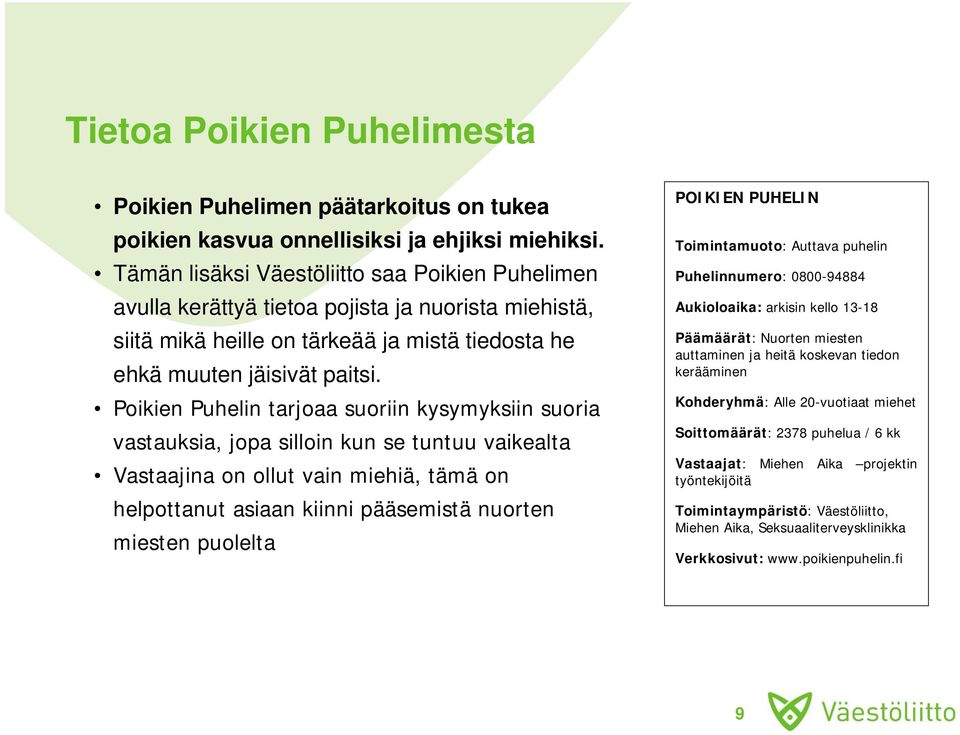 Poikien Puhelin tarjoaa suoriin kysymyksiin suoria vastauksia, jopa silloin kun se tuntuu vaikealta Vastaajina on ollut vain miehiä, tämä on helpottanut asiaan kiinni pääsemistä nuorten miesten