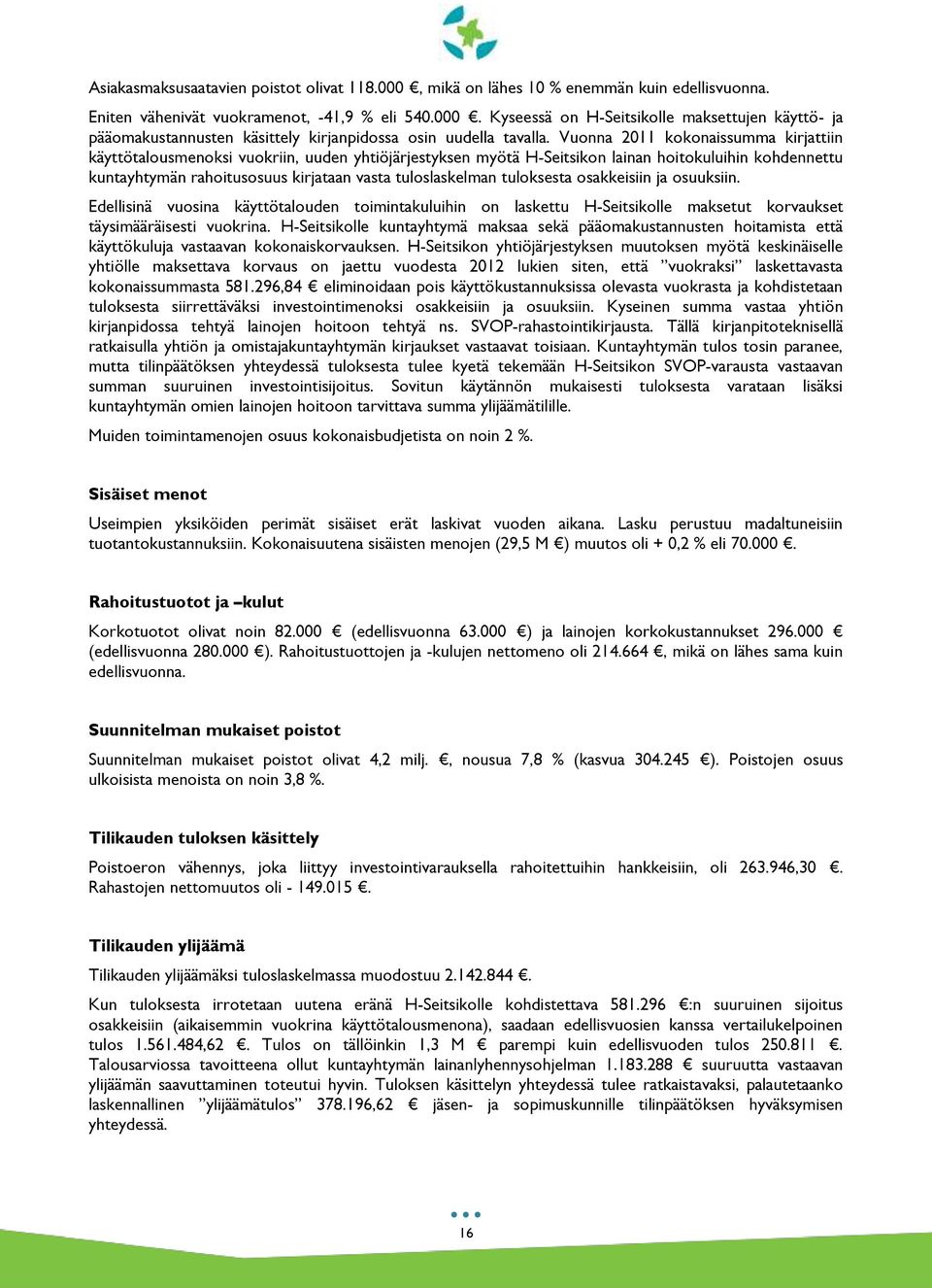 tuloksesta osakkeisiin ja osuuksiin. Edellisinä vuosina käyttötalouden toimintakuluihin on laskettu H-Seitsikolle maksetut korvaukset täysimääräisesti vuokrina.