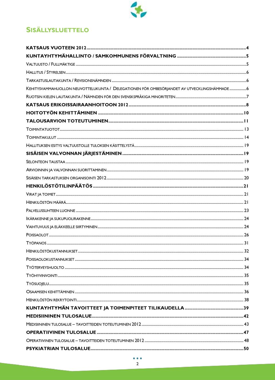 ..7 KATSAUS ERIKOISSAIRAANHOITOON 2012... 8 HOITOTYÖN KEHITTÄMINEN... 10 TALOUSARVION TOTEUTUMINEN... 11 TOIMINTATUOTOT... 13 TOIMINTAKULUT... 14 HALLITUKSEN ESITYS VALTUUSTOLLE TULOKSEN KÄSITTELYSTÄ.