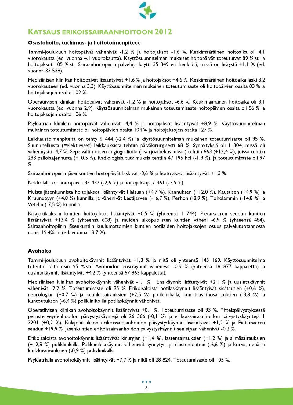 vuonna 33 538). Medisiinisen klinikan hoitopäivät lisääntyivät +1,6 % ja hoitojaksot +4,6 %. Keskimääräinen hoitoaika laski 3,2 vuorokauteen (ed. vuonna 3,3).