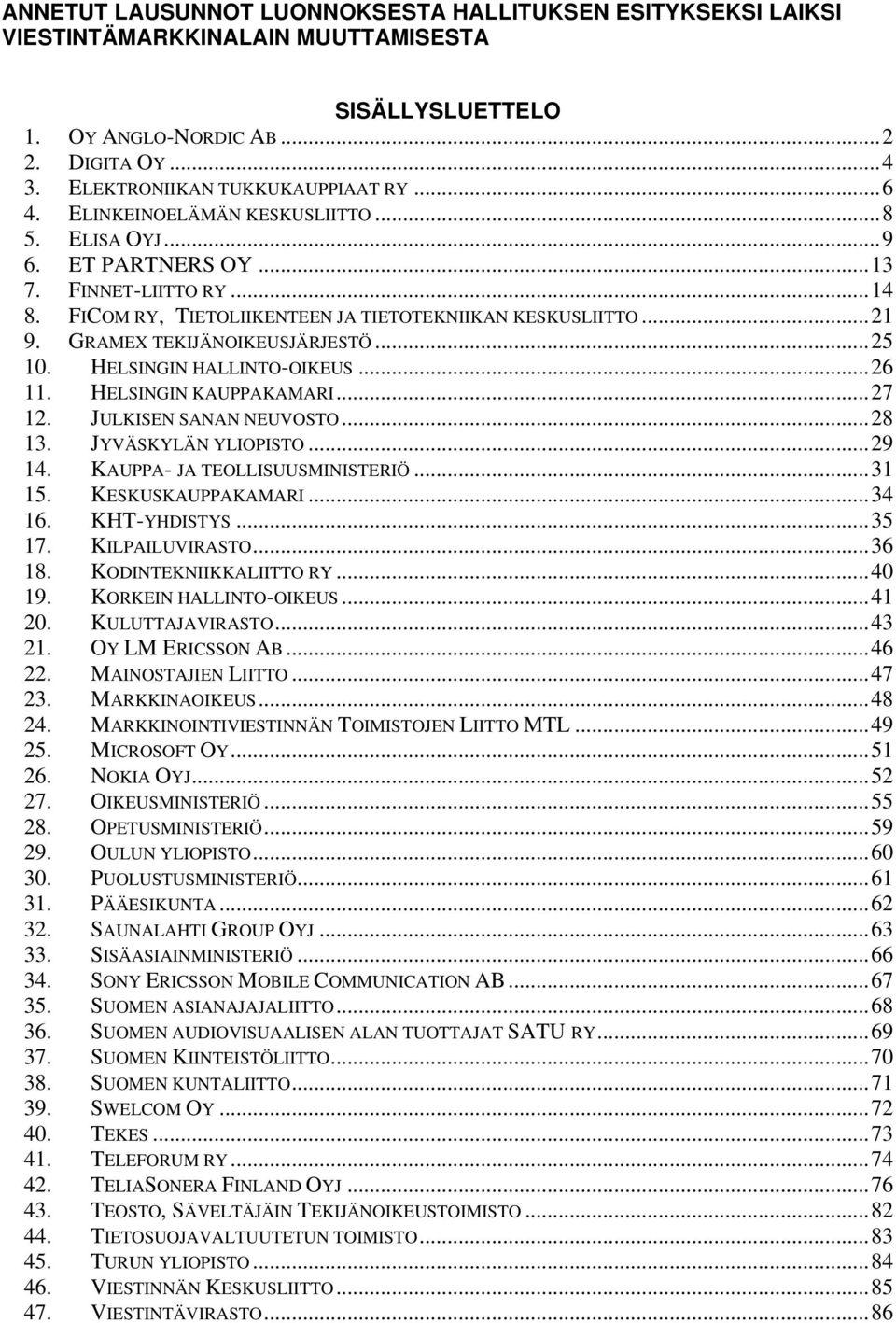 ..25 10. HELSINGIN HALLINTO-OIKEUS...26 11. HELSINGIN KAUPPAKAMARI...27 12. JULKISEN SANAN NEUVOSTO...28 13. JYVÄSKYLÄN YLIOPISTO...29 14. KAUPPA- JA TEOLLISUUSMINISTERIÖ...31 15. KESKUSKAUPPAKAMARI.