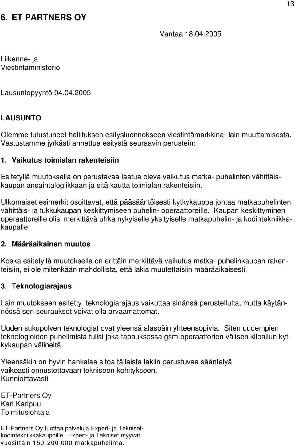 Vaikutus toimialan rakenteisiin Esitetyllä muutoksella on perustavaa laatua oleva vaikutus matka- puhelinten vähittäiskaupan ansaintalogiikkaan ja sitä kautta toimialan rakenteisiin.