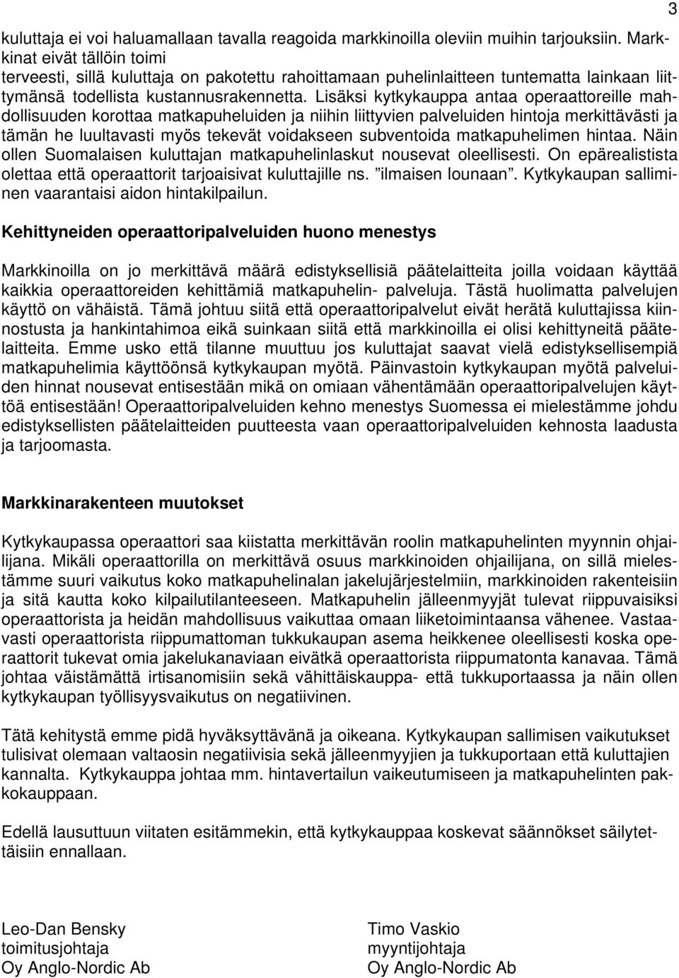 Lisäksi kytkykauppa antaa operaattoreille mahdollisuuden korottaa matkapuheluiden ja niihin liittyvien palveluiden hintoja merkittävästi ja tämän he luultavasti myös tekevät voidakseen subventoida