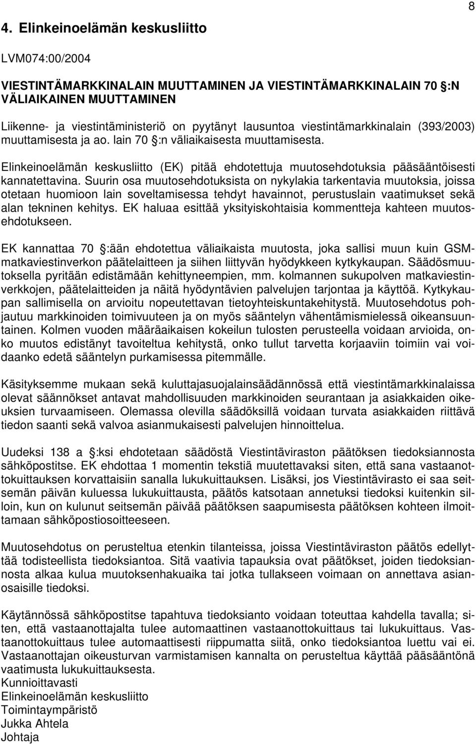 Suurin osa muutosehdotuksista on nykylakia tarkentavia muutoksia, joissa otetaan huomioon lain soveltamisessa tehdyt havainnot, perustuslain vaatimukset sekä alan tekninen kehitys.