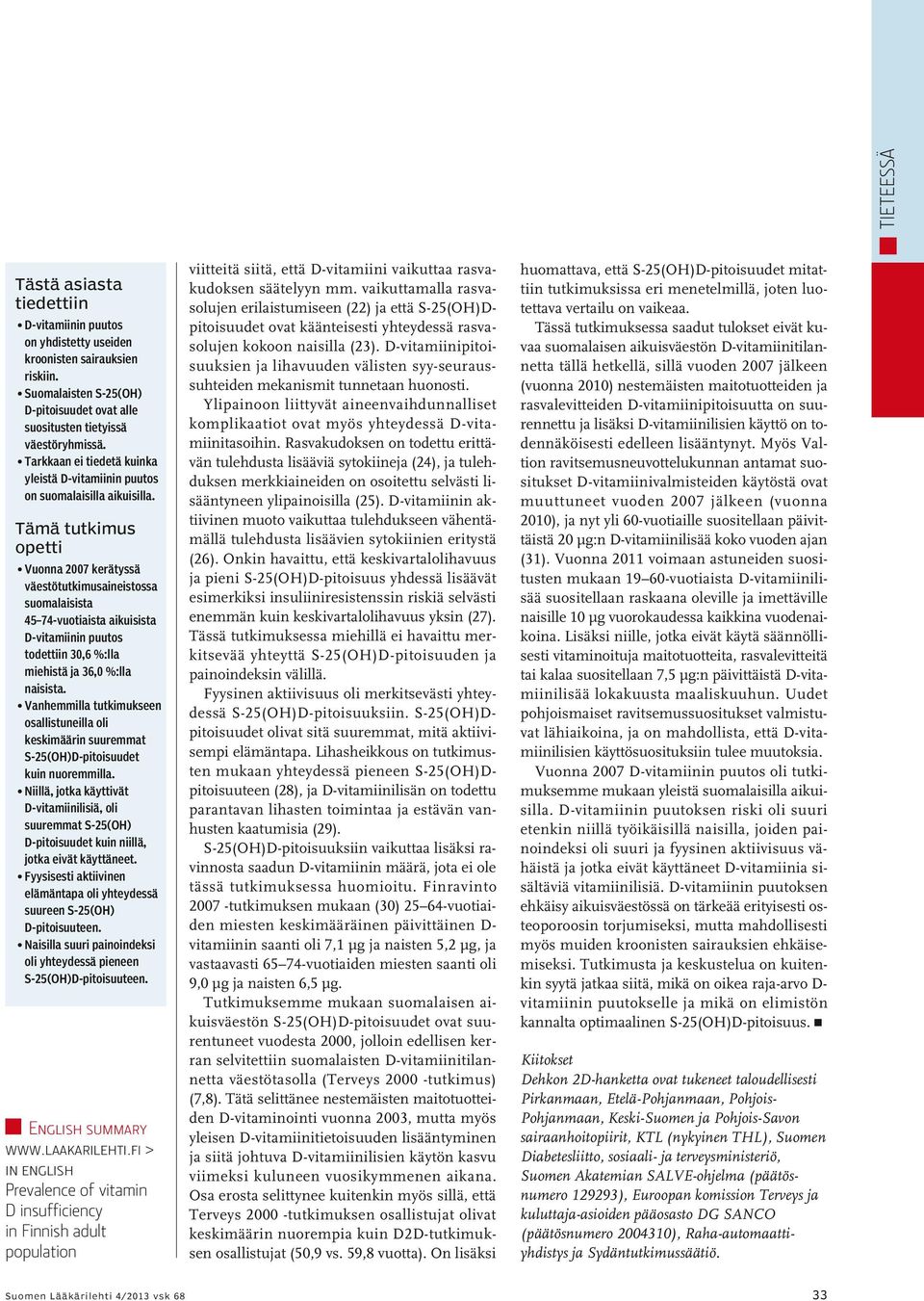 Tämä tutkimus opetti Vuonna 2007 kerätyssä väestötutkimusaineistossa suomalaisista 45 74-vuotiaista aikuisista D-vitamiinin puutos todettiin 30,6 %:lla miehistä ja 36,0 %:lla naisista.