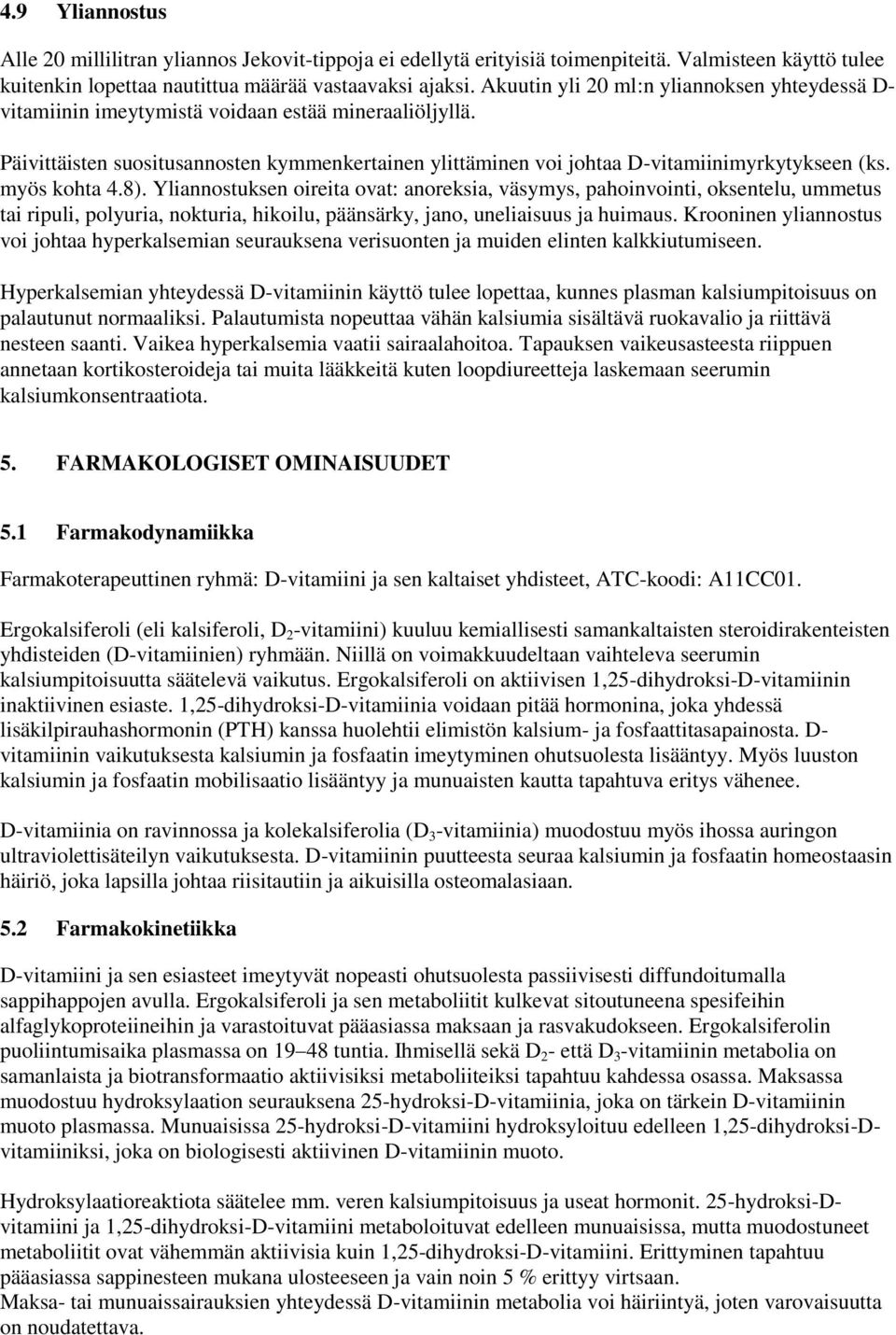 myös kohta 4.8). Yliannostuksen oireita ovat: anoreksia, väsymys, pahoinvointi, oksentelu, ummetus tai ripuli, polyuria, nokturia, hikoilu, päänsärky, jano, uneliaisuus ja huimaus.