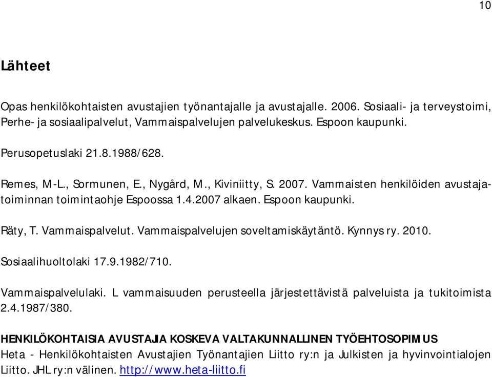 Vammaispalvelut. Vammaispalvelujen soveltamiskäytäntö. Kynnys ry. 2010. Sosiaalihuoltolaki 17.9.1982/710. Vammaispalvelulaki. L vammaisuuden perusteella järjestettävistä palveluista ja tukitoimista 2.