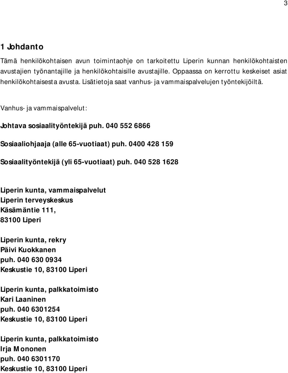 040 552 6866 Sosiaaliohjaaja (alle 65-vuotiaat) puh. 0400 428 159 Sosiaalityöntekijä (yli 65-vuotiaat) puh.