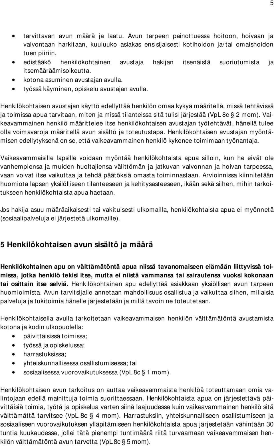 Henkilökohtaisen avustajan käyttö edellyttää henkilön omaa kykyä määritellä, missä tehtävissä ja toimissa apua tarvitaan, miten ja missä tilanteissa sitä tulisi järjestää (VpL 8c 2 mom).