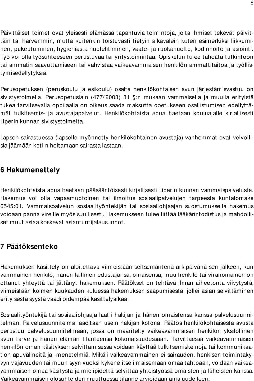 Opiskelun tulee tähdätä tutkintoon tai ammatin saavuttamiseen tai vahvistaa vaikeavammaisen henkilön ammattitaitoa ja työllistymisedellytyksiä.