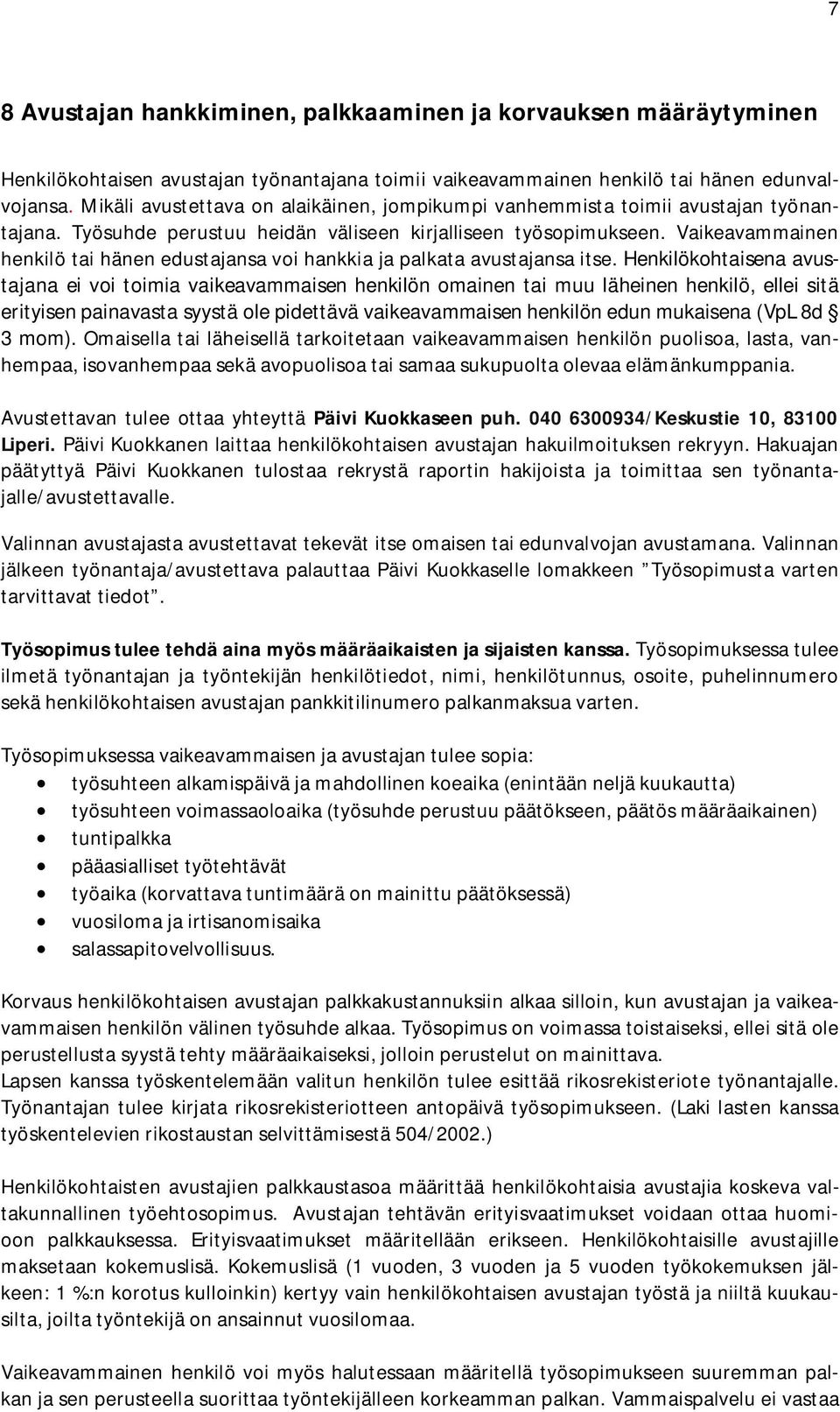 Vaikeavammainen henkilö tai hänen edustajansa voi hankkia ja palkata avustajansa itse.