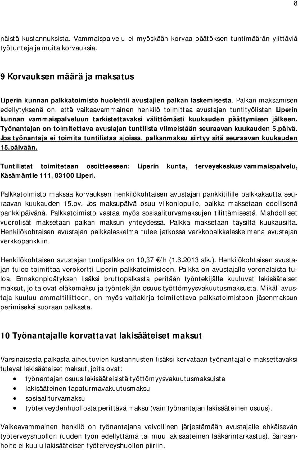 Palkan maksamisen edellytyksenä on, että vaikeavammainen henkilö toimittaa avustajan tuntityölistan Liperin kunnan vammaispalveluun tarkistettavaksi välittömästi kuukauden päättymisen jälkeen.