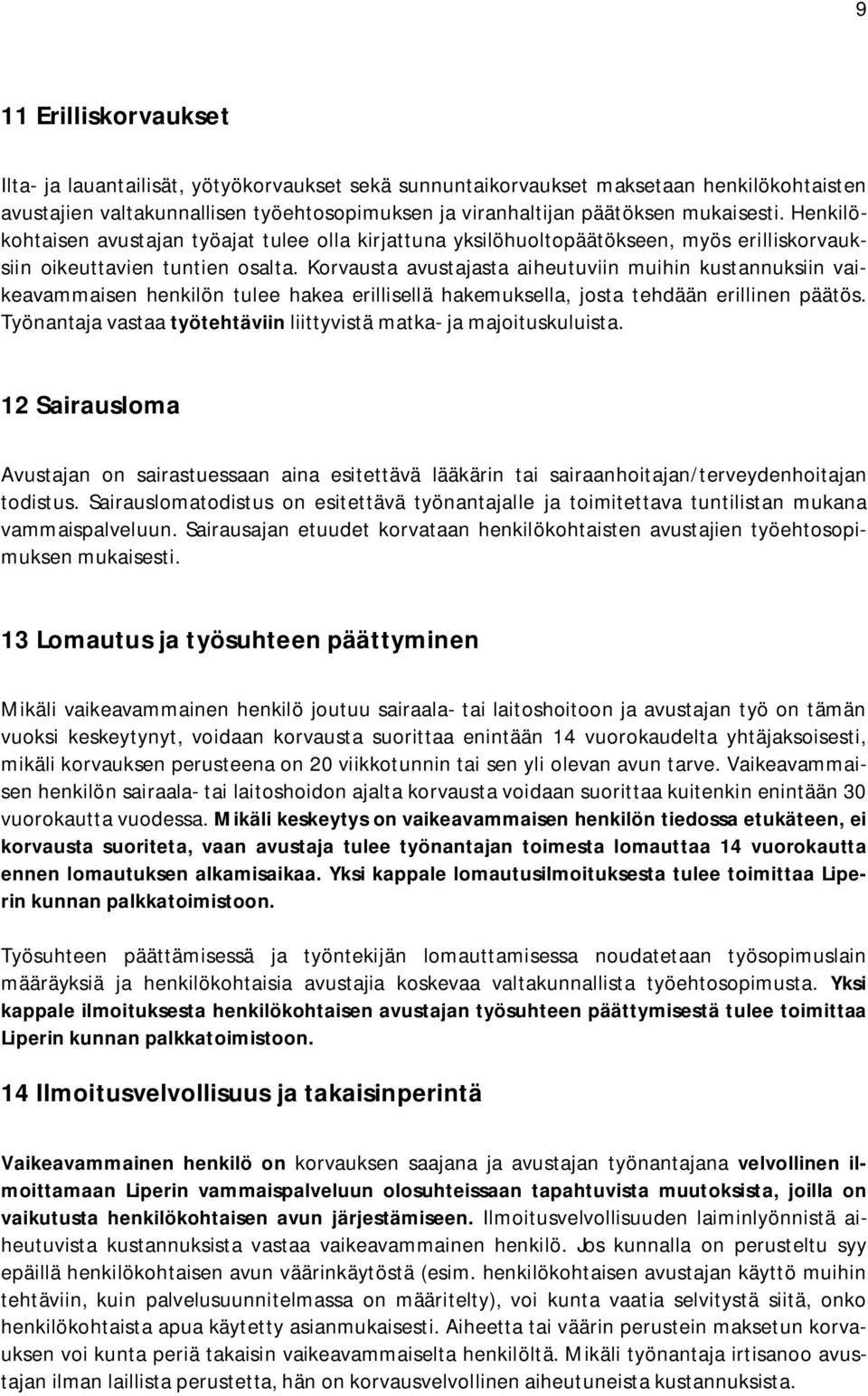 Korvausta avustajasta aiheutuviin muihin kustannuksiin vaikeavammaisen henkilön tulee hakea erillisellä hakemuksella, josta tehdään erillinen päätös.