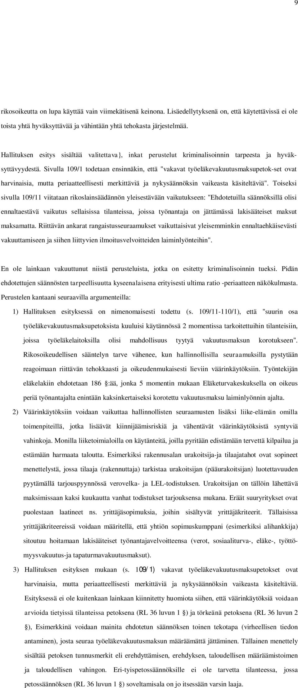 Sivulla 109/1 todetaan ensinnäkin, että "vakavat työeläkevakuutusmaksupetok-set ovat harvinaisia, mutta periaatteellisesti merkittäviä ja nykysäännöksin vaikeasta käsiteltäviä".