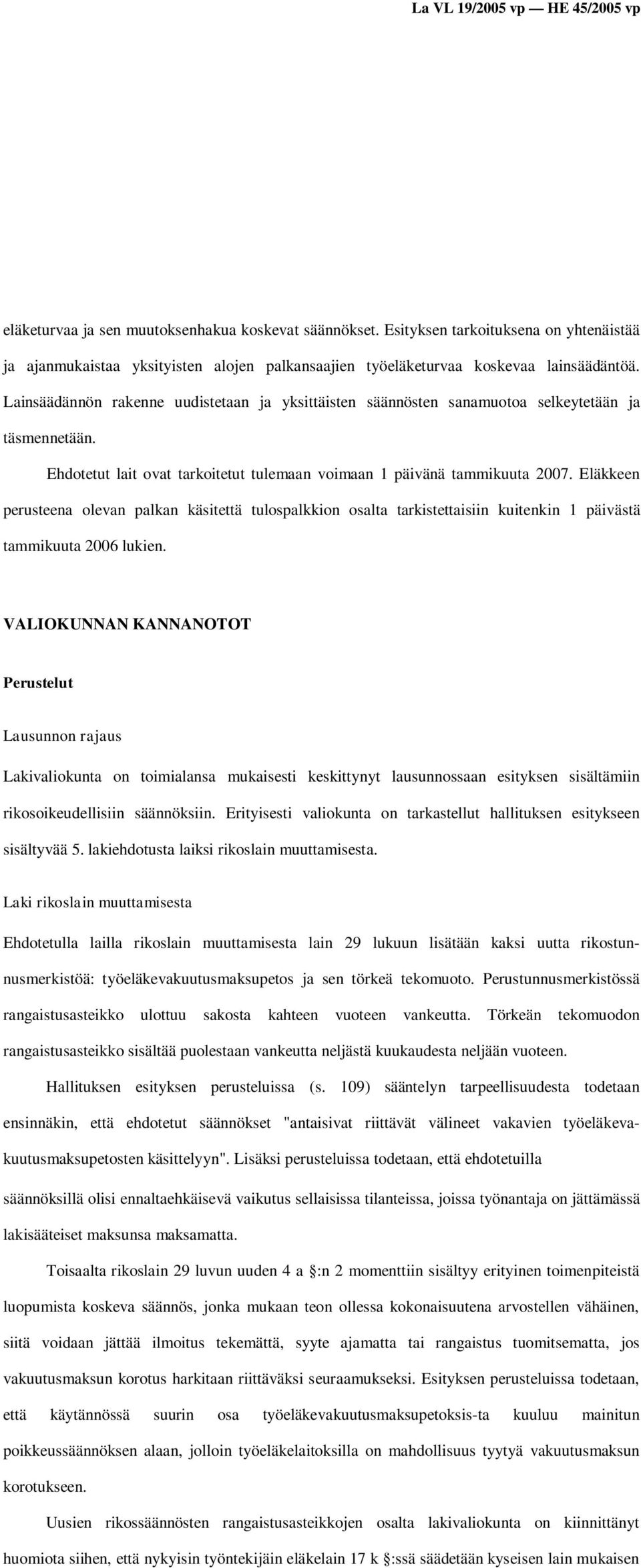 Lainsäädännön rakenne uudistetaan ja yksittäisten säännösten sanamuotoa selkeytetään ja täsmennetään. Ehdotetut lait ovat tarkoitetut tulemaan voimaan 1 päivänä tammikuuta 2007.