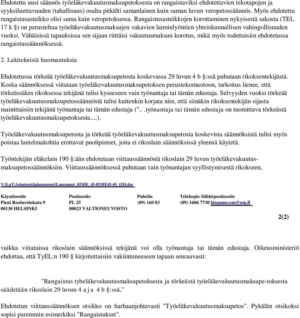 Rangaistusasteikkojen korottaminen nykyisestä sakosta (TEL 17 k ) on perusteltua työeläkevakuutusmaksujen vakavien laiminlyöntien yhteiskunnallisen vahingollisuuden vuoksi.