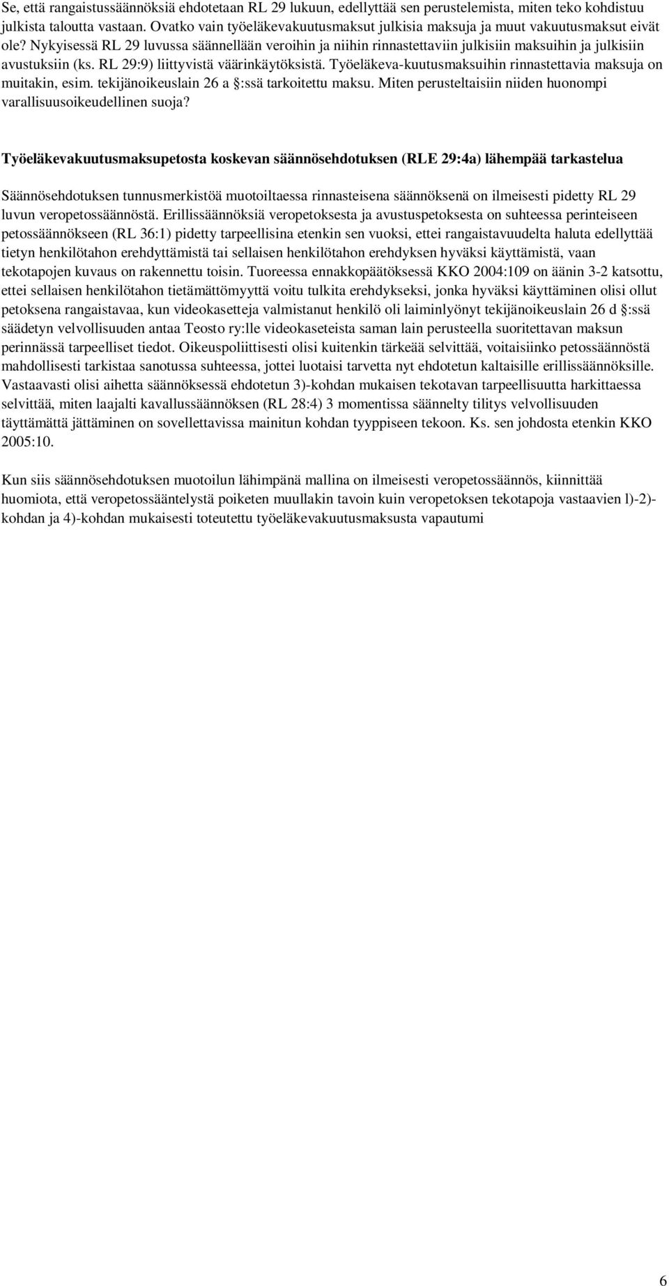 Nykyisessä RL 29 luvussa säännellään veroihin ja niihin rinnastettaviin julkisiin maksuihin ja julkisiin avustuksiin (ks. RL 29:9) liittyvistä väärinkäytöksistä.