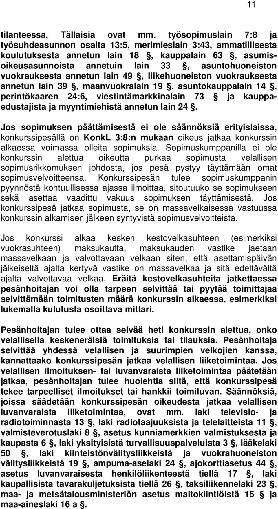 vuokrauksesta annetun lain 49, liikehuoneiston vuokrauksesta annetun lain 39, maanvuokralain 19, asuntokauppalain 14, perintökaaren 24:6, viestintämarkkinalain 73 ja kauppaedustajista ja