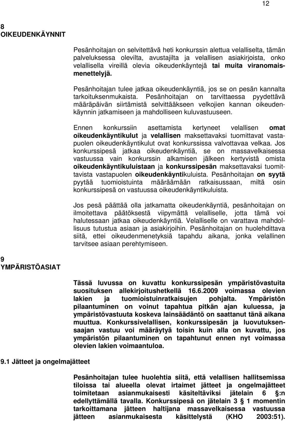 Pesänhoitajan on tarvittaessa pyydettävä määräpäivän siirtämistä selvittääkseen velkojien kannan oikeudenkäynnin jatkamiseen ja mahdolliseen kuluvastuuseen.