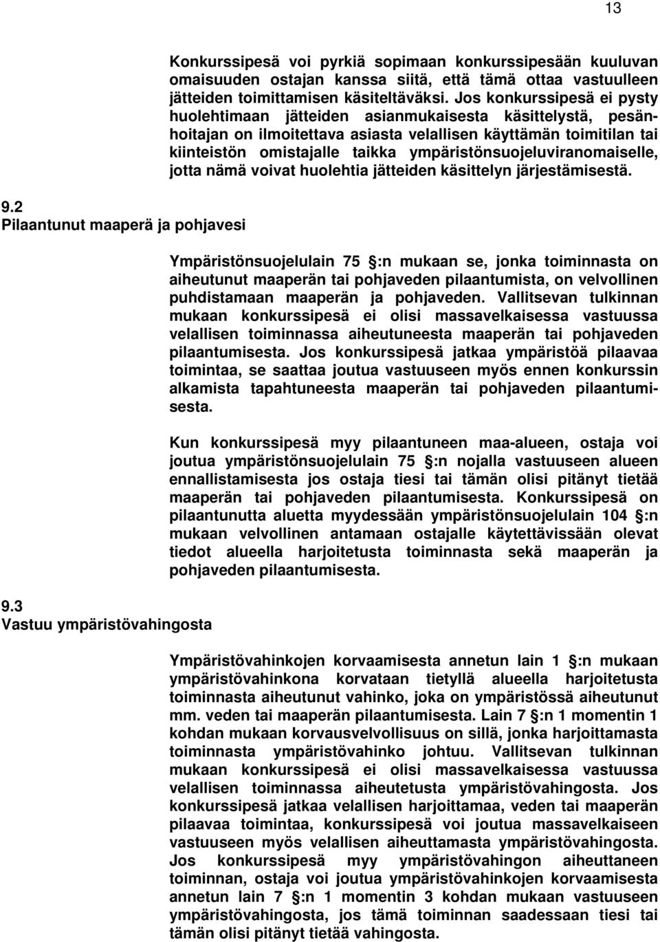 Jos konkurssipesä ei pysty huolehtimaan jätteiden asianmukaisesta käsittelystä, pesänhoitajan on ilmoitettava asiasta velallisen käyttämän toimitilan tai kiinteistön omistajalle taikka