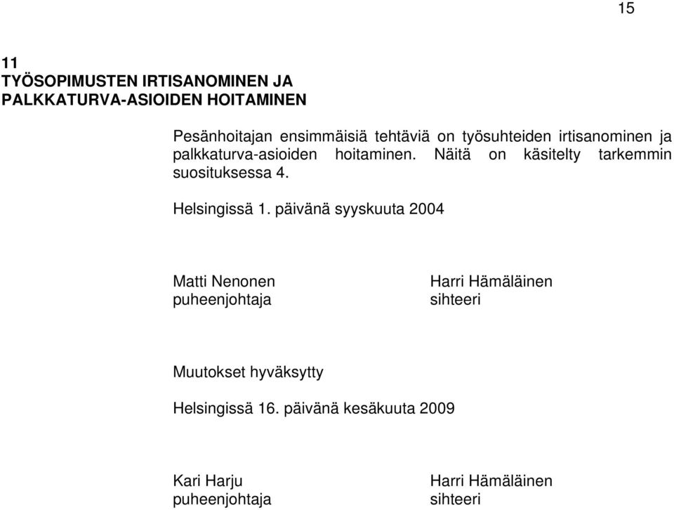 Näitä on käsitelty tarkemmin suosituksessa 4. Helsingissä 1.