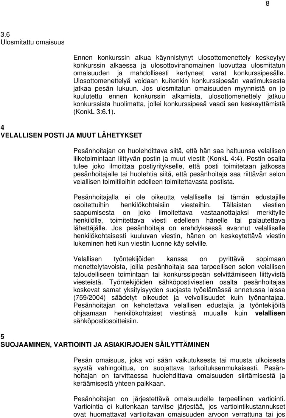 Jos ulosmitatun omaisuuden myynnistä on jo kuulutettu ennen konkurssin alkamista, ulosottomenettely jatkuu konkurssista huolimatta, jollei konkurssipesä vaadi sen keskeyttämistä (KonkL 3:6.1).