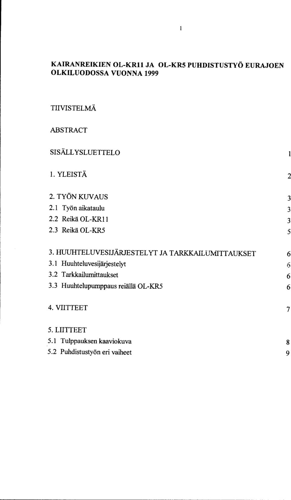 HUUHTELUVESIJÄRJESTELYT JA TARKKAILlJMITTAUKSET 6 3.1 Huuhteluvesijärjestelyt 6 3.2 Tarkkailumittaukset 6 3.