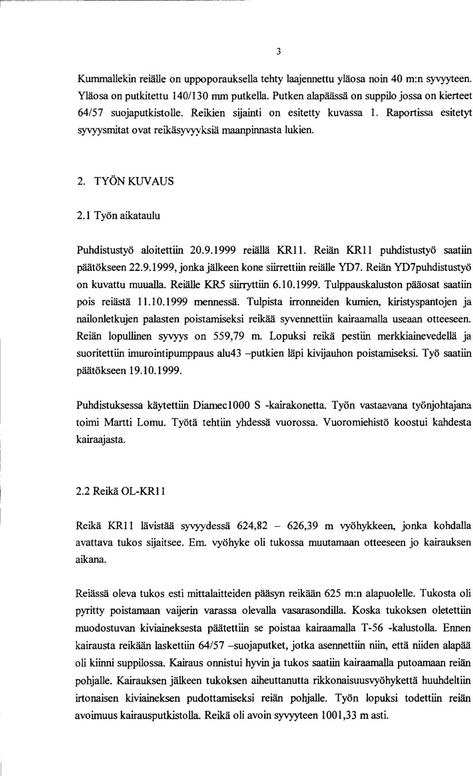 Reiän KR11 puhdistustyö saatiin päätökseen 22.9.1999, jonka jälkeen kone siirrettiin reiälle YD7. Reiän YD7puhdistustyö on kuvattu muualla. Reiälle KR5 siirryttiin 6.10.1999. Tulppauskaluston pääosat saatiin pois reiästä 11.