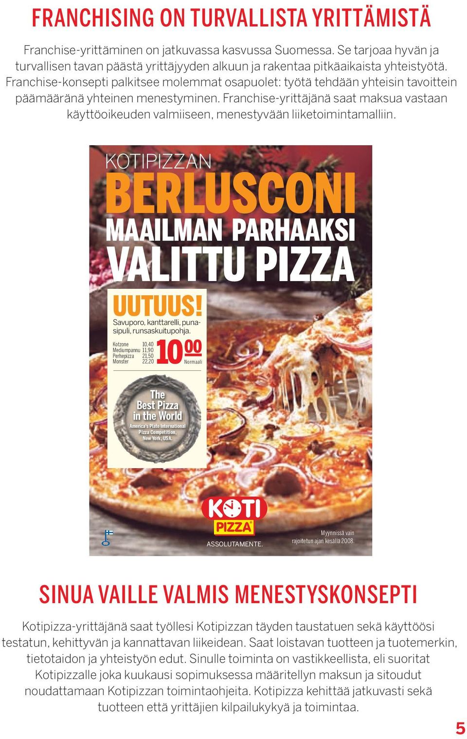 Franchise-yrittäjänä saat maksua vastaan käyttöoikeuden valmiiseen, menestyvään liiketoimintamalliin. KOTIPIZZAN BERLUSCONI MAAILMAN PARHAAKSI VALITTU PIZZA UUTUUS!