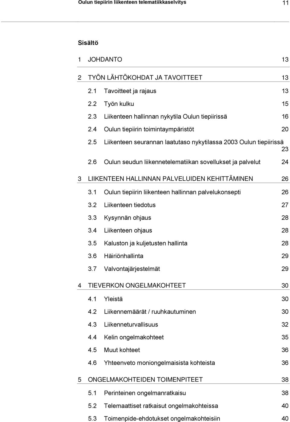 6 Oulun seudun liikennetelematiikan sovellukset ja palvelut 24 3 LIIKENTEEN HALLINNAN PALVELUIDEN KEHITTÄMINEN 26 3.1 Oulun tiepiirin liikenteen hallinnan palvelukonsepti 26 3.