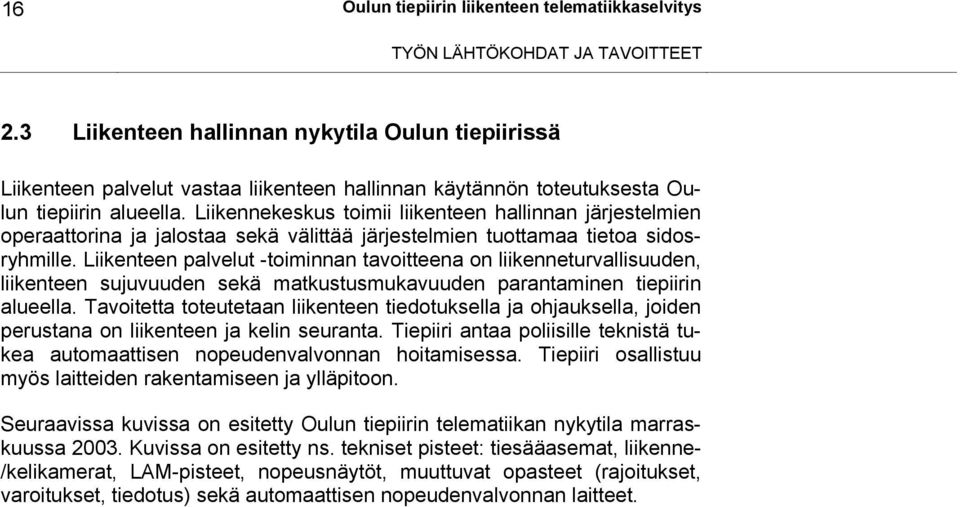 Liikennekeskus toimii liikenteen hallinnan järjestelmien operaattorina ja jalostaa sekä välittää järjestelmien tuottamaa tietoa sidosryhmille.