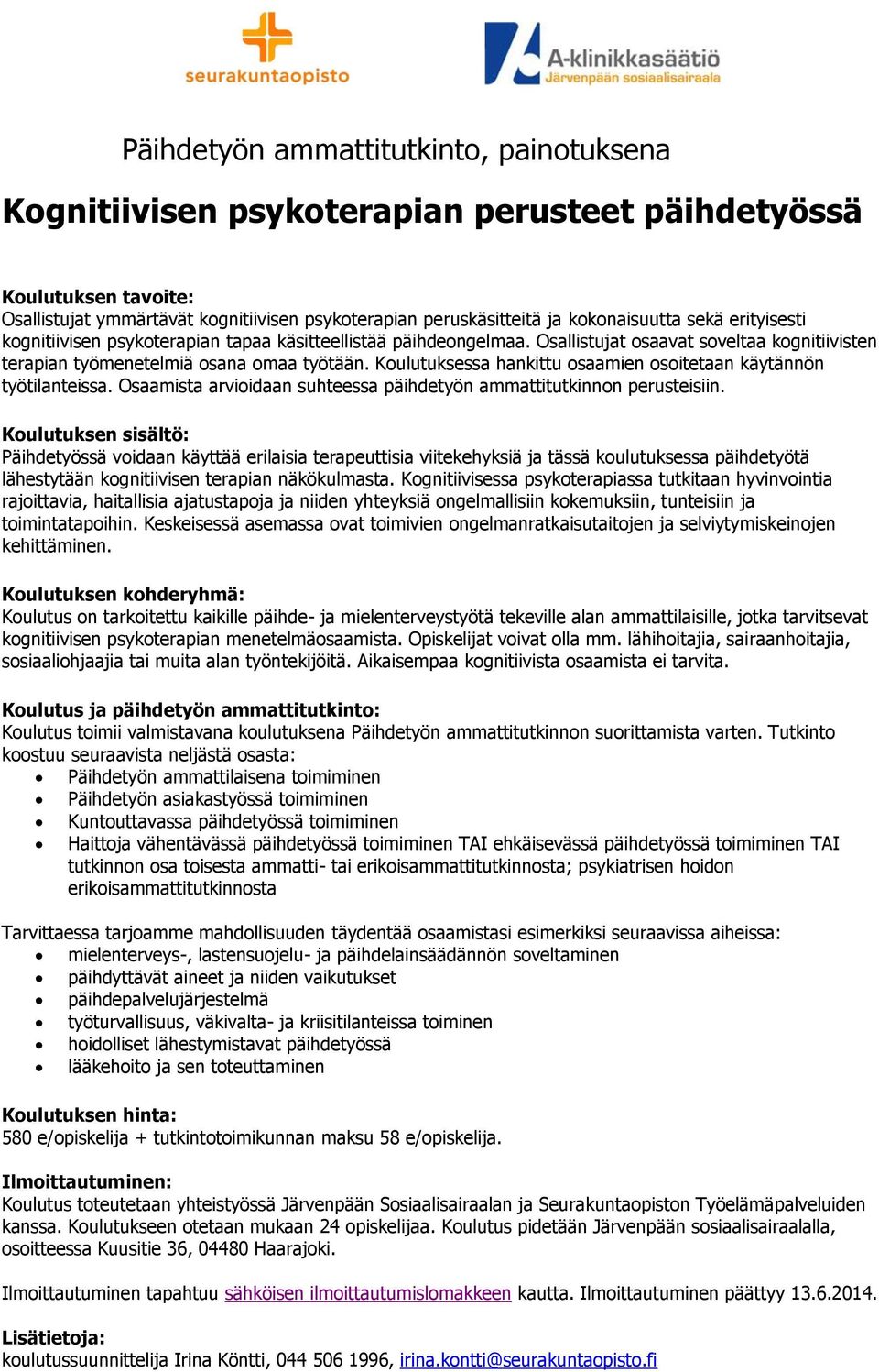 Koulutuksessa hankittu osaamien osoitetaan käytännön työtilanteissa. Osaamista arvioidaan suhteessa päihdetyön ammattitutkinnon perusteisiin.