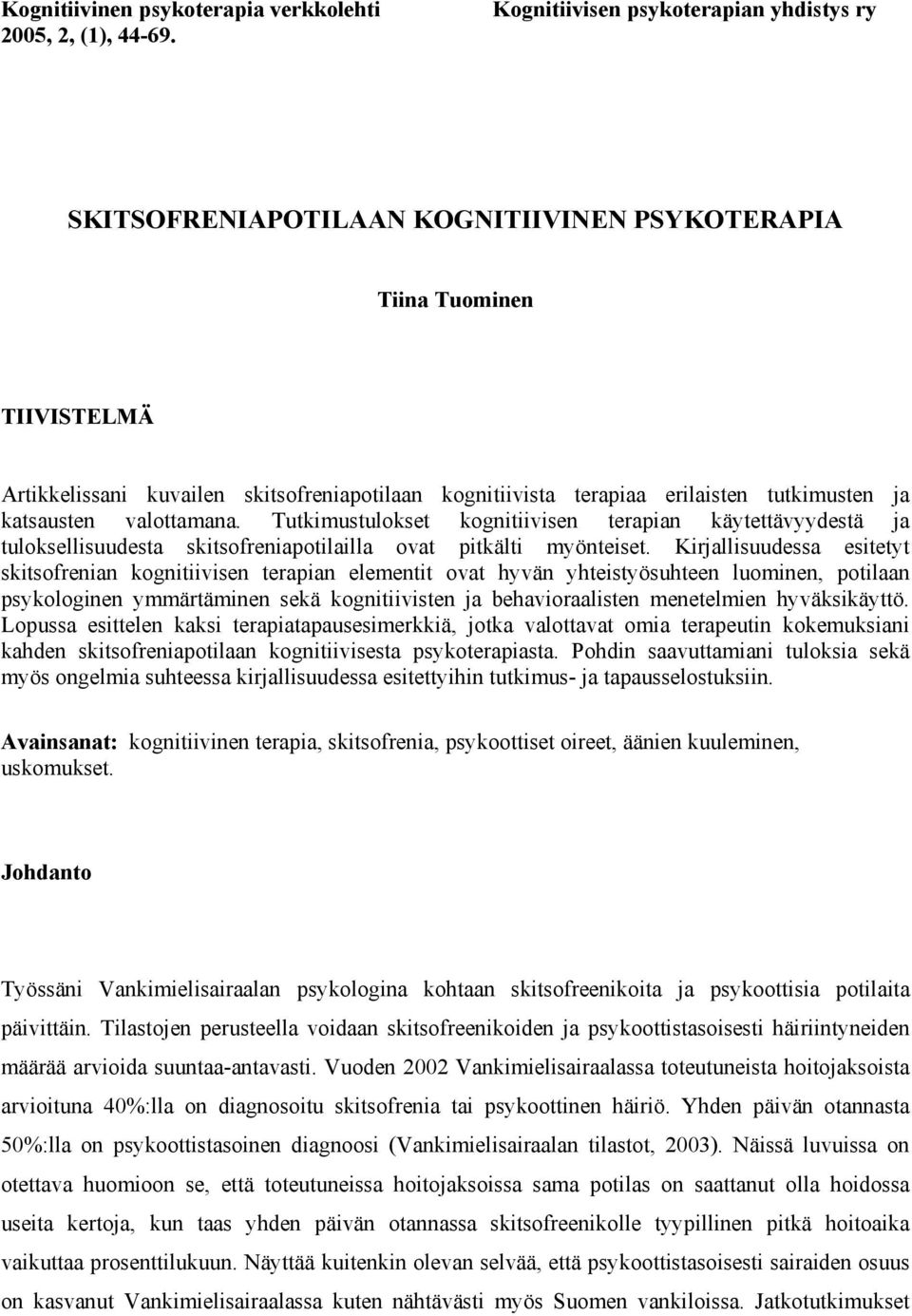 tutkimusten ja katsausten valottamana. Tutkimustulokset kognitiivisen terapian käytettävyydestä ja tuloksellisuudesta skitsofreniapotilailla ovat pitkälti myönteiset.