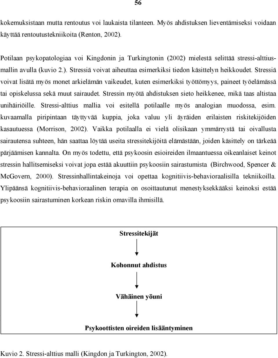 Stressiä voivat lisätä myös monet arkielämän vaikeudet, kuten esimerkiksi työttömyys, paineet työelämässä tai opiskelussa sekä muut sairaudet.