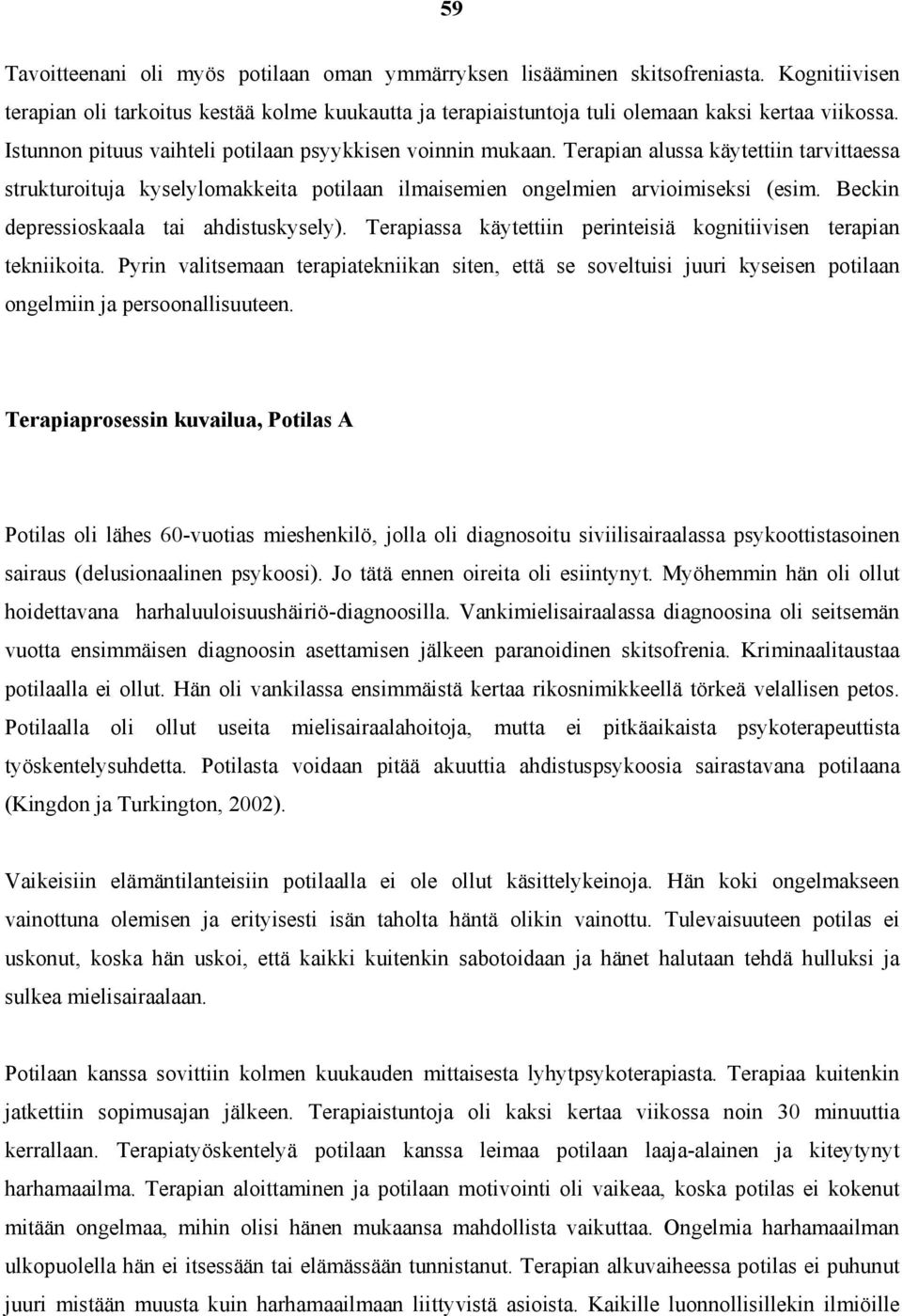 Beckin depressioskaala tai ahdistuskysely). Terapiassa käytettiin perinteisiä kognitiivisen terapian tekniikoita.