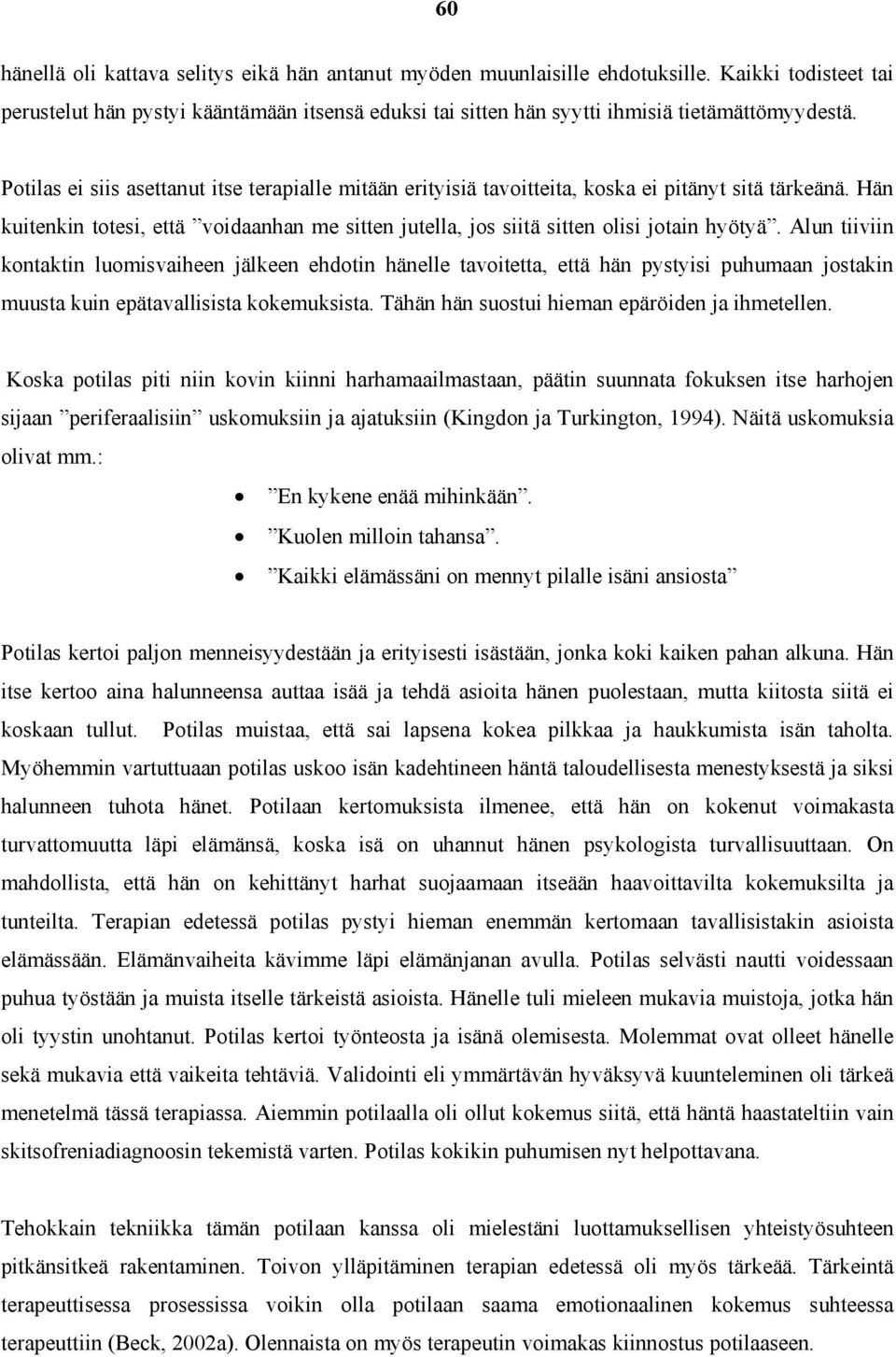 Alun tiiviin kontaktin luomisvaiheen jälkeen ehdotin hänelle tavoitetta, että hän pystyisi puhumaan jostakin muusta kuin epätavallisista kokemuksista. Tähän hän suostui hieman epäröiden ja ihmetellen.