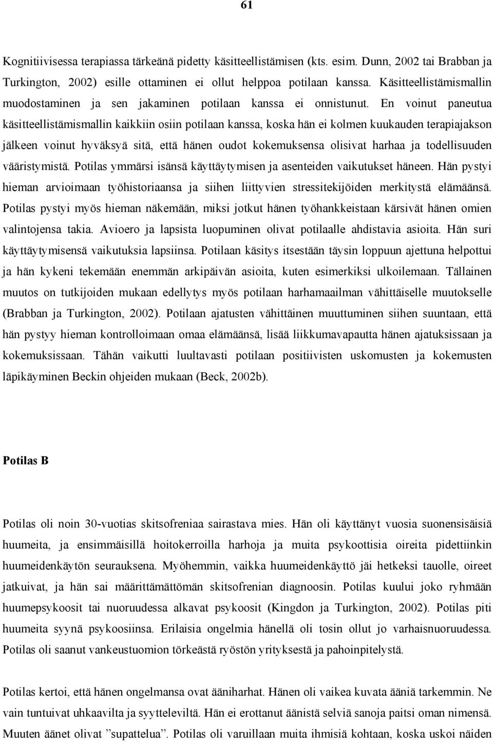 En voinut paneutua käsitteellistämismallin kaikkiin osiin potilaan kanssa, koska hän ei kolmen kuukauden terapiajakson jälkeen voinut hyväksyä sitä, että hänen oudot kokemuksensa olisivat harhaa ja