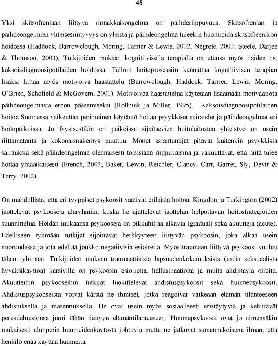 Steele, Darjee & Thomson, 2003). Tutkijoiden mukaan kognitiivisella terapialla on etunsa myös näiden ns. kaksoisdiagnoosipotilaiden hoidossa.