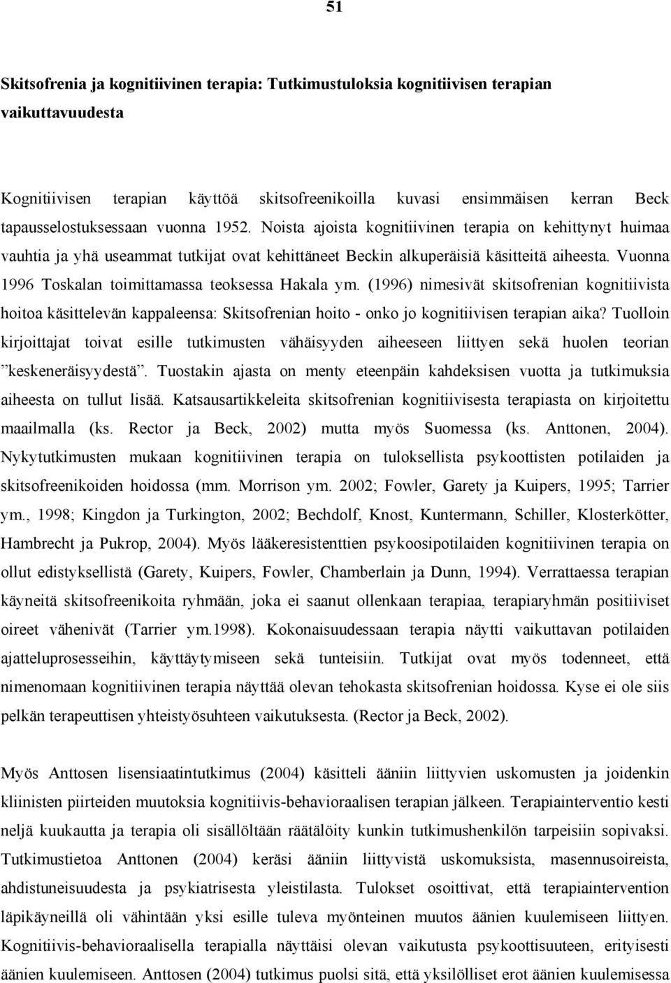 Vuonna 1996 Toskalan toimittamassa teoksessa Hakala ym. (1996) nimesivät skitsofrenian kognitiivista hoitoa käsittelevän kappaleensa: Skitsofrenian hoito - onko jo kognitiivisen terapian aika?