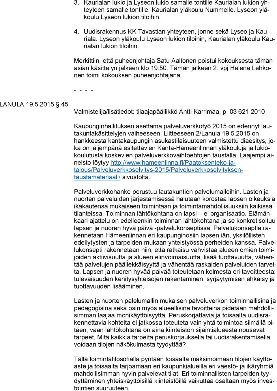 Merkittiin, että puheenjohtaja Satu Aaltonen poistui kokouksesta tämän asian käsittelyn jälkeen klo 19.50. Tämän jälkeen 2. vpj Helena Lehkonen toimi kokouksen puheenjohtajana. - - - - LANULA 19.5.2015 45 Valmistelija/lisätiedot: tilaajapäällikkö Antti Karrimaa, p.