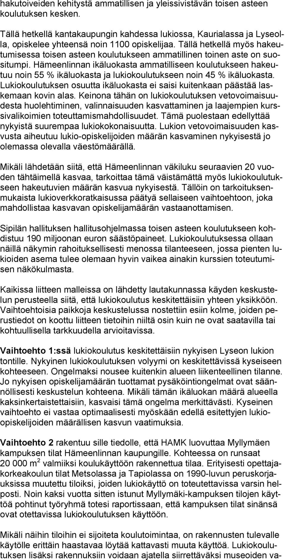 Tällä hetkellä myös hakeutumisessa toisen asteen koulutukseen ammatillinen toinen aste on suositumpi.