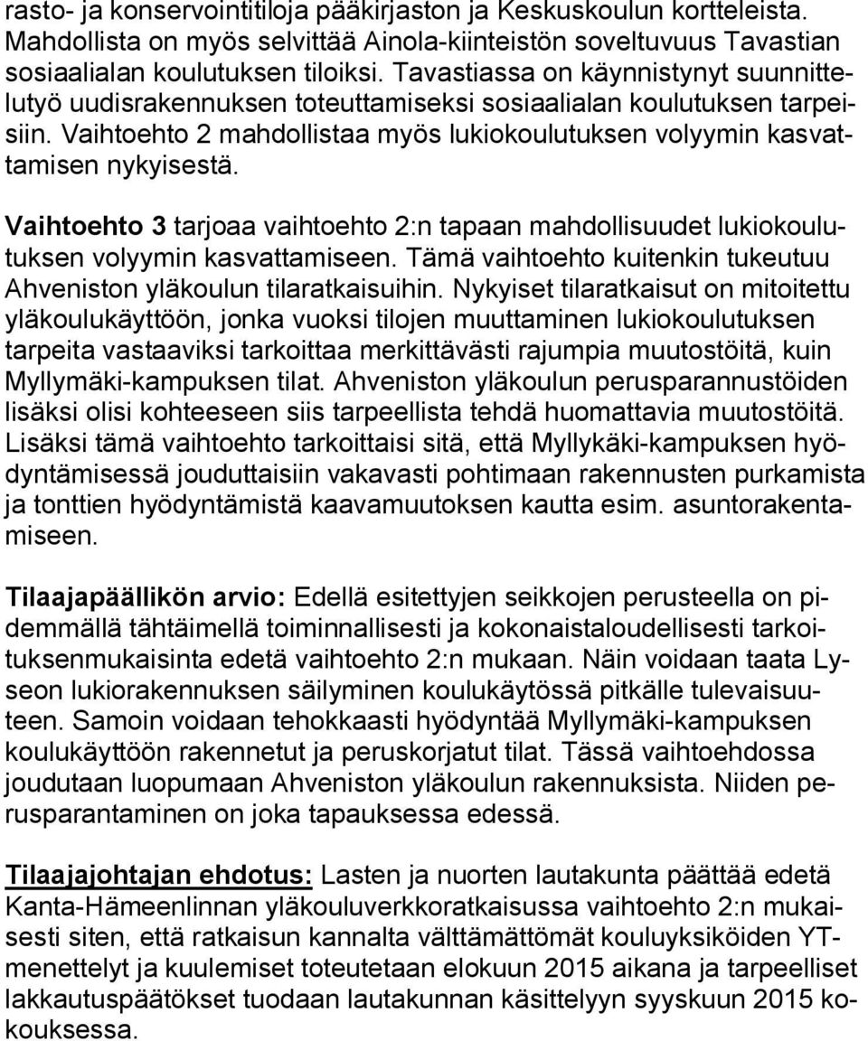 Vaihtoehto 3 tarjoaa vaihtoehto 2:n tapaan mahdollisuudet lukiokoulutuksen volyymin kasvattamiseen. Tämä vaihtoehto kuitenkin tukeutuu Ahveniston yläkoulun tilaratkaisuihin.