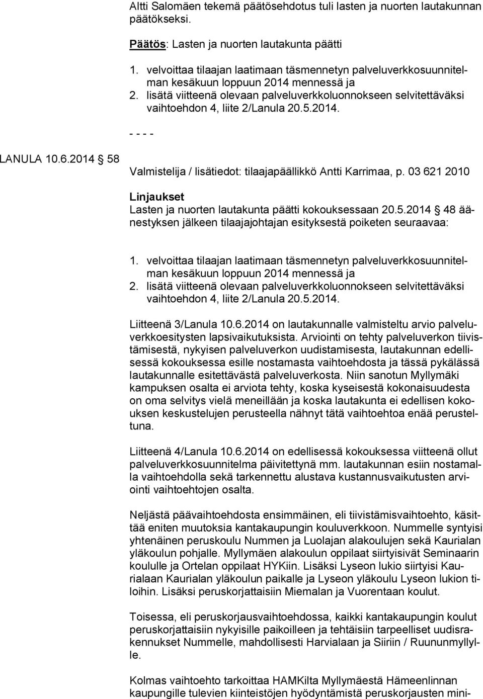 lisätä viitteenä olevaan palveluverkkoluonnokseen selvitettäväksi vaihtoehdon 4, liite 2/Lanula 20.5.2014. - - - - LANULA 10.6.2014 58 Valmistelija / lisätiedot: tilaajapäällikkö Antti Karrimaa, p.