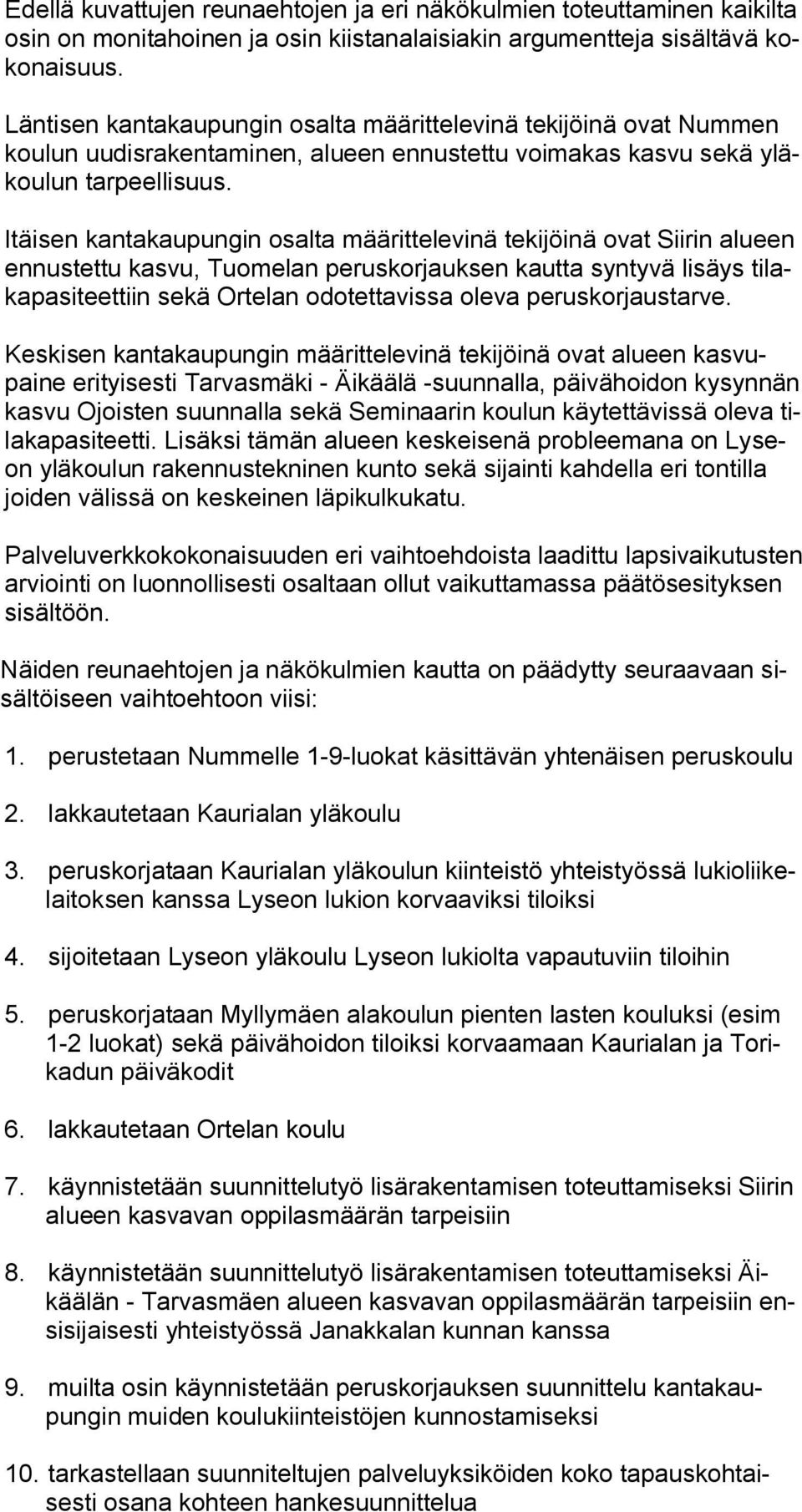 Itäisen kantakaupungin osalta määrittelevinä tekijöinä ovat Siirin alueen ennustettu kasvu, Tuomelan peruskorjauksen kautta syntyvä lisäys tilakapasiteettiin sekä Ortelan odotettavissa oleva