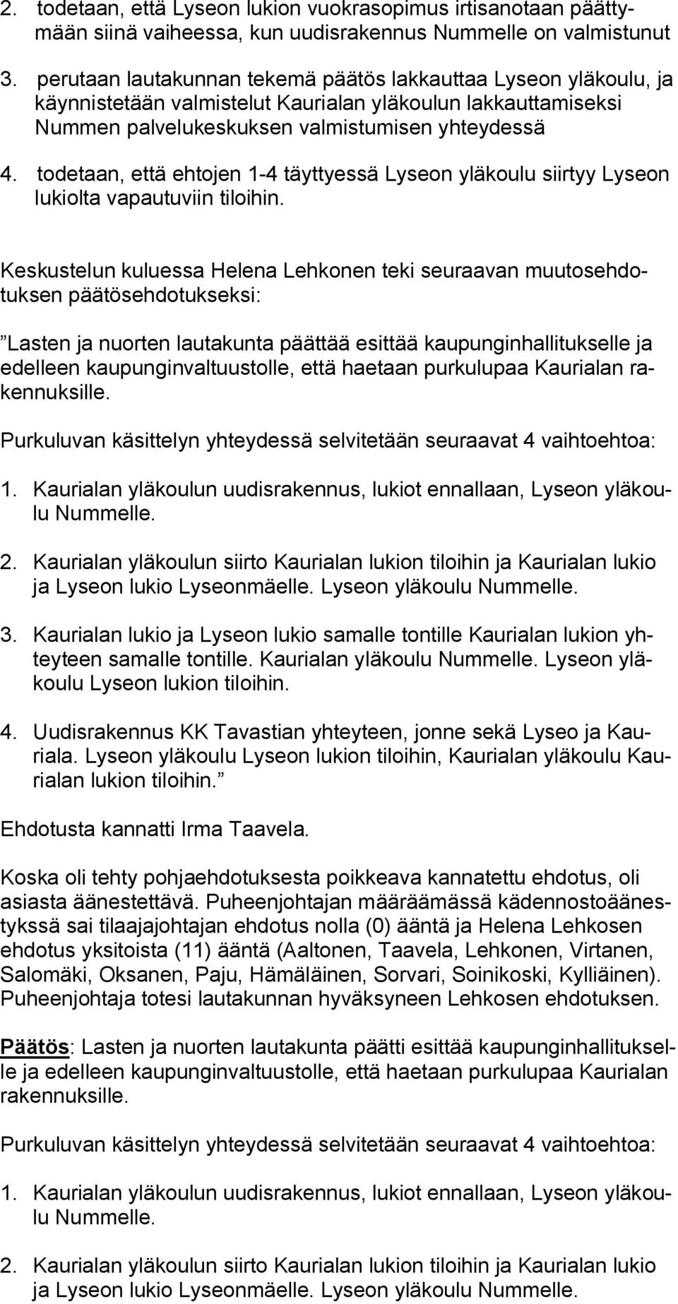 todetaan, että ehtojen 1-4 täyttyessä Lyseon yläkoulu siirtyy Lyseon lukiolta vapautuviin tiloihin.