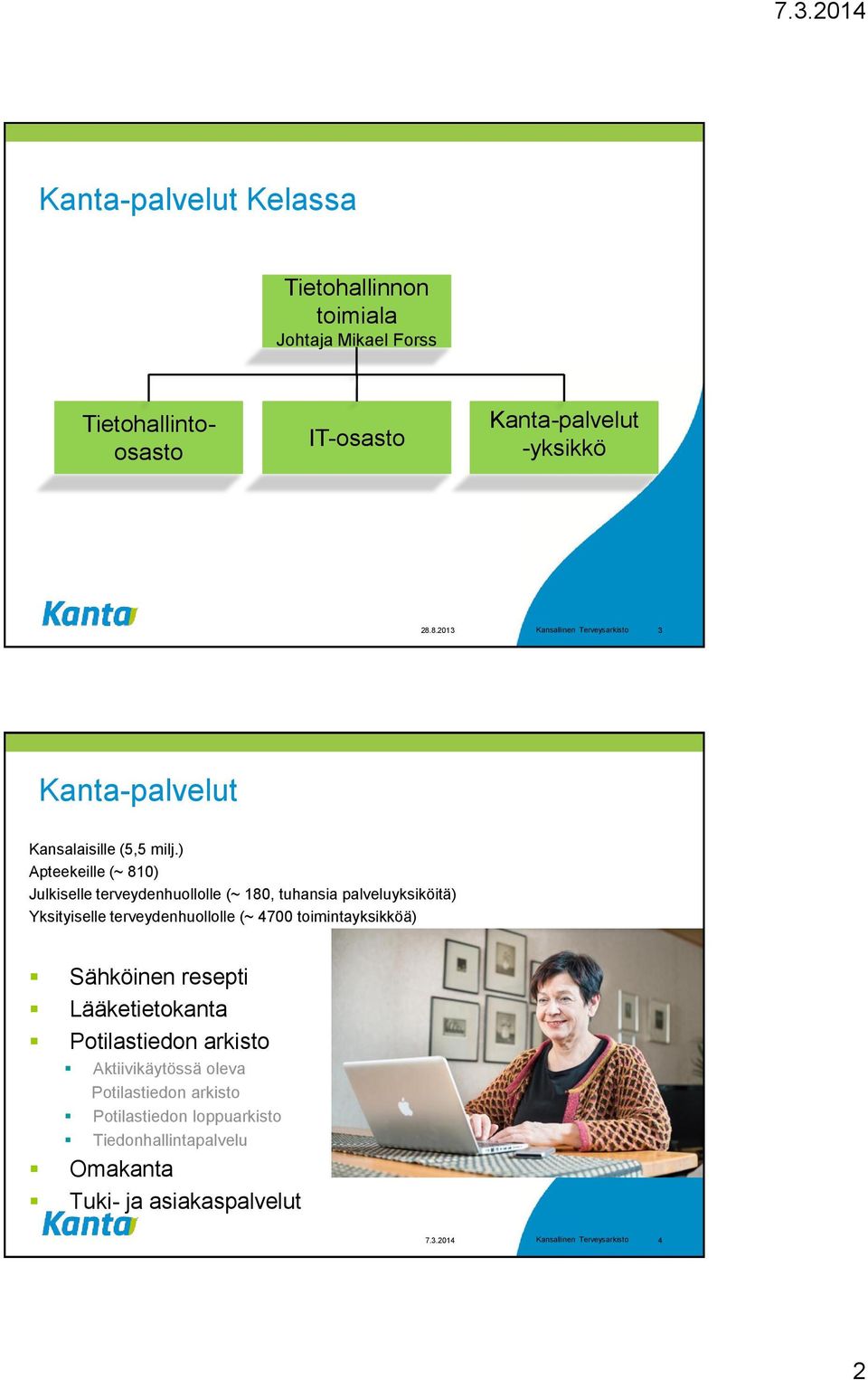 ) Apteekeille (~ 810) Julkiselle terveydenhuollolle (~ 180, tuhansia palveluyksiköitä) Yksityiselle terveydenhuollolle (~ 4700