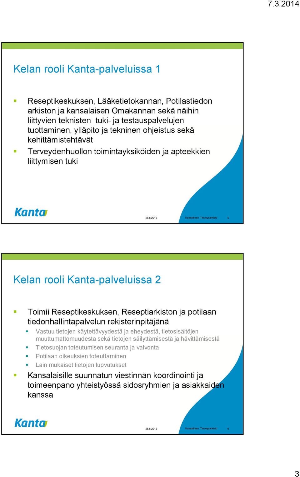 8.2013 Kansallinen Terveysarkisto 5 Kelan rooli Kanta-palveluissa 2 Toimii Reseptikeskuksen, Reseptiarkiston ja potilaan tiedonhallintapalvelun rekisterinpitäjänä Vastuu tietojen käytettävyydestä ja