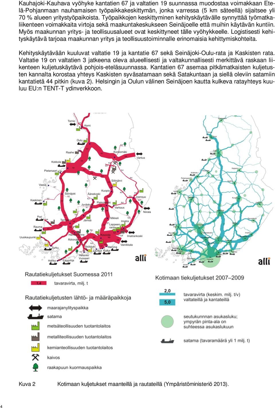 Myös maakunnan yritys- ja teollisuusalueet ovat keskittyneet tälle vyöhykkeelle. Logistisesti kehityskäytävä tarjoaa maakunnan yritys ja teollisuustoiminnalle erinomaisia kehittymiskohteita.