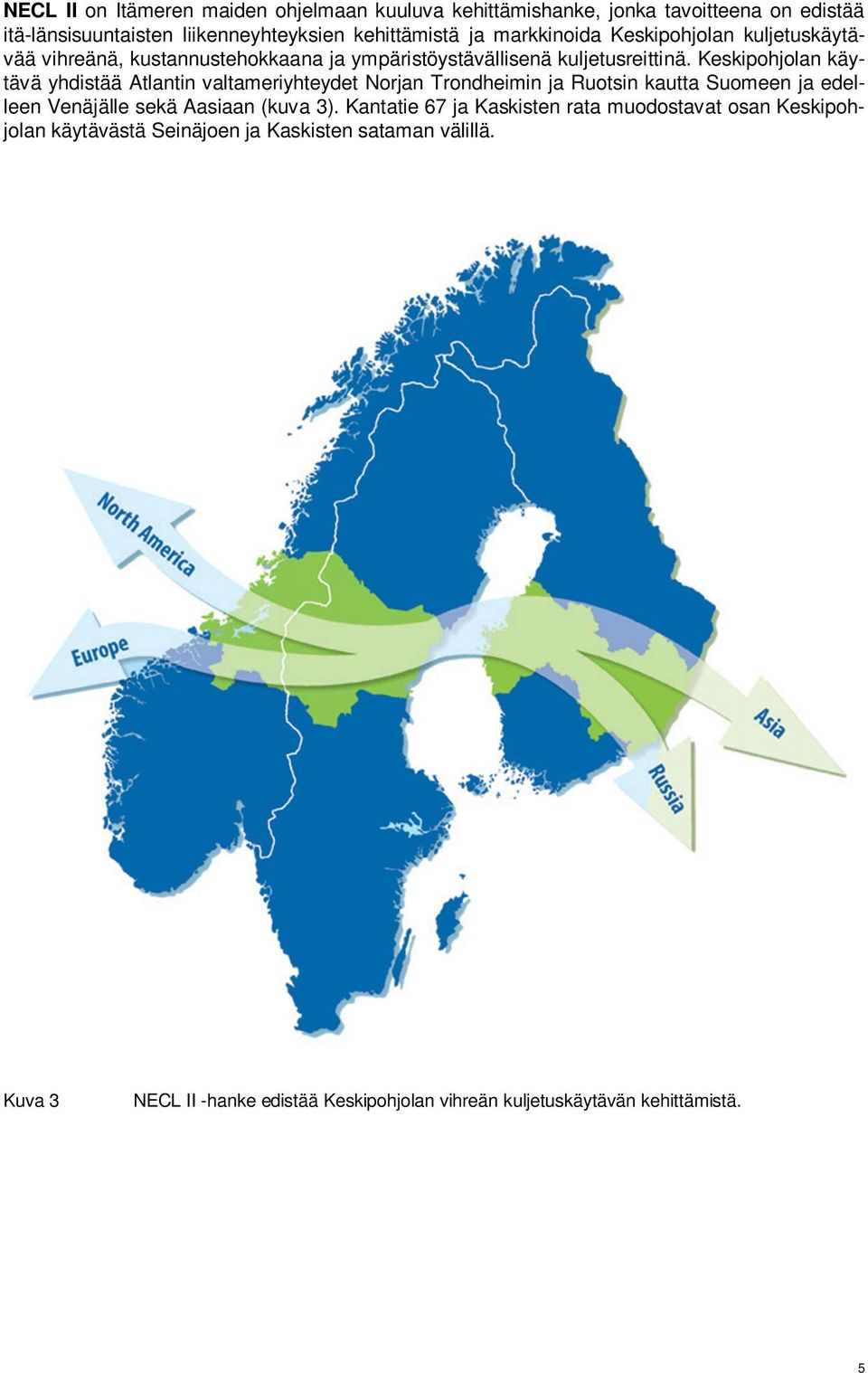 Keskipohjolan käytävä yhdistää Atlantin valtameriyhteydet Norjan Trondheimin ja Ruotsin kautta Suomeen ja edelleen Venäjälle sekä Aasiaan (kuva 3).