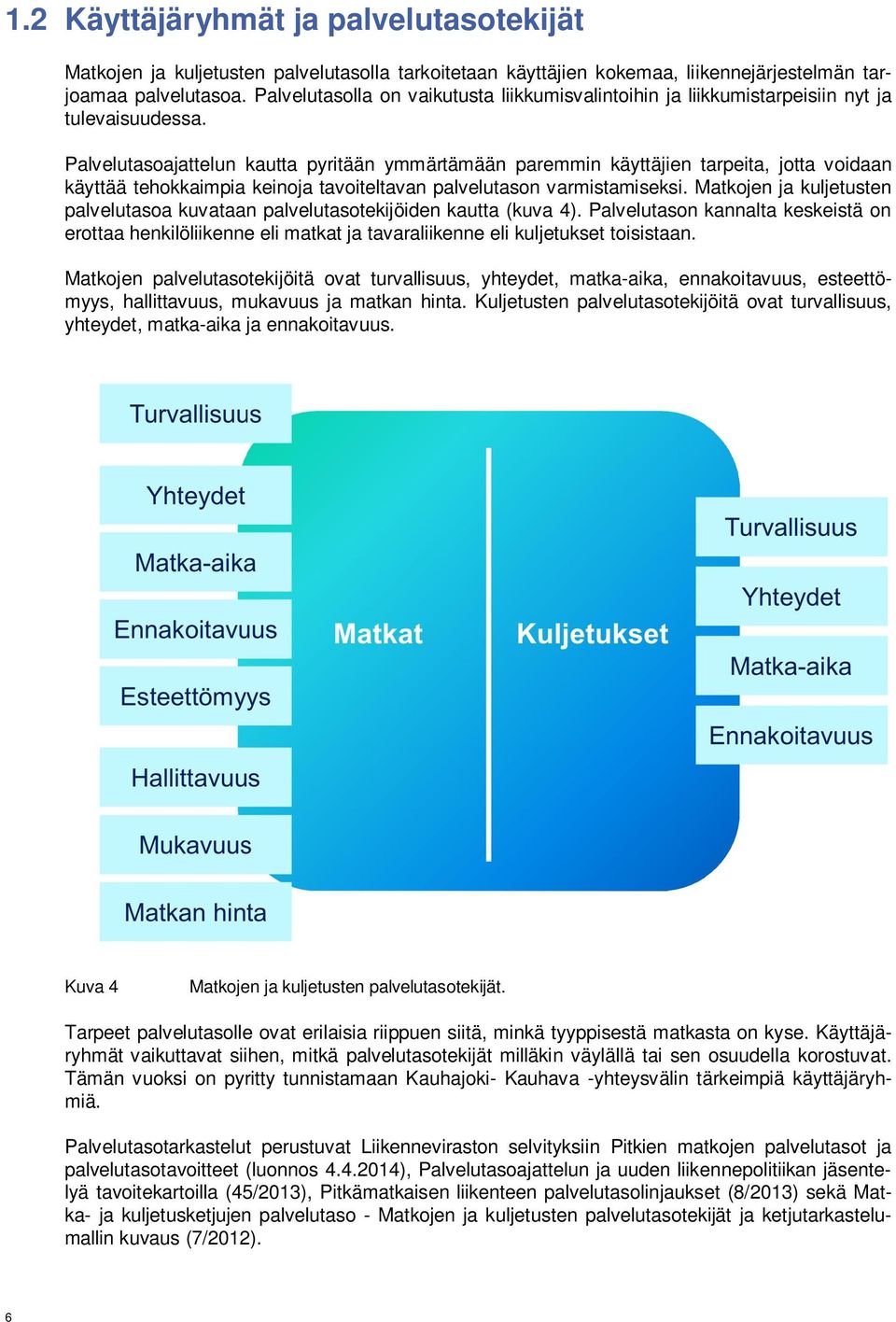 Palvelutasoajattelun kautta pyritään ymmärtämään paremmin käyttäjien tarpeita, jotta voidaan käyttää tehokkaimpia keinoja tavoiteltavan palvelutason varmistamiseksi.